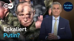 Putin im Kriegsmodus: Eskalation an allen Fronten?